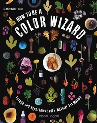 Abbildung von: How to Be a Color Wizard: Forage and Experiment with Natural Art Making - MIT Kids Press