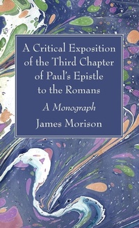 Enlarge image Cover: A Critical Exposition of the Third Chapter of Paul's Epistle to the Romans - Wipf & Stock Publishers