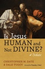 Cover: Is Jesus Human and Not Divine? - Wipf & Stock Publishers