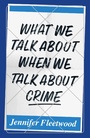 Bild: What We Talk About When We Talk About Crime - Notting Hill Editions