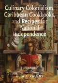 Cover: Culinary Colonialism, Caribbean Cookbooks, and Recipes for National Independence - Rutgers University Press
