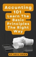 Cover: Accounting 101 Learn The Basic Principles The Right Way - Adil Khan