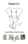 Cover: Elephant Love and Other Fast Fiction - BOOKBABY