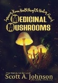 Cover: Improving Human Health through the Healing Power of Medicinal Mushrooms - Scott A. Johnson Professional Writing Services LLC.
