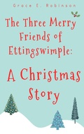 Cover: The Three Merry Friends of Ettingswimple: A Christmas Story - Grace Robinson