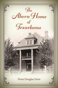 Cover: The Ahern Home of Texarkana - Texas A & M University Press