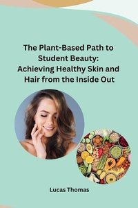 Abbildung von: The Plant-Based Path to Student Beauty: Achieving Healthy Skin and Hair from the Inside Out - Ujwal Publishers