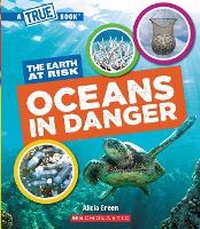 Enlarge image Cover: Oceans in Danger (a True Book: The Earth at Risk) - Scholastic US
