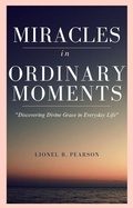 Cover: Miracles in Ordinary Moments - Lionel Pearson