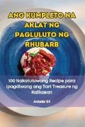 Cover: Ang Kumpleto Na Aklat Ng Pagluluto Ng Rhubarb - Antonio Gil
