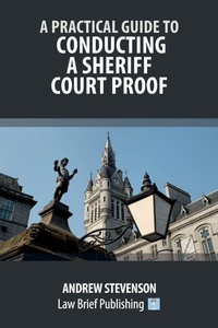 Enlarge image Cover: A Practical Guide to Conducting a Sheriff Court Proof - Law Brief Publishing
