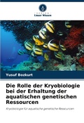 Cover: Die Rolle der Kryobiologie bei der Erhaltung der aquatischen genetischen Ressourcen - Verlag Unser Wissen