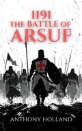 Cover: 1191: The Battle of Arsuf (Epic Battles of History) - Anthony Holland
