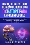 Cover: O Guia Definitivo para Gera&ccedil;&atilde;o de Renda com o ChatGPT para Empreendedores - John Williams