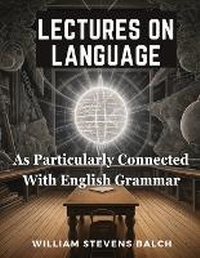 Enlarge image Cover: Lectures On Language, As Particularly Connected With English Grammar - Intell Book Publishers