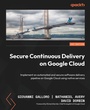 Cover: Secure Continuous Delivery on Google Cloud - Packt Publishing