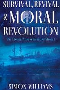 Abbildung von: Survival, Revival and Moral Revolution: the Life and Times of Alexander Stewart - Troubador Publishing