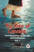 Cover: The Rise of Canada, from Barbarism to Wealth and Civilisation - Double 9 Books LLP