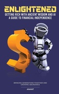 Cover: Enlightened Getting Rich With Ancient Wisdom And AI, A Guide To Financial Independence - Lincoln Publishers