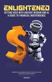 Enlarge image Cover: Enlightened Getting Rich With Ancient Wisdom And AI, A Guide To Financial Independence - Lincoln Publishers