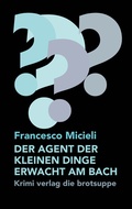 Cover: DER AGENT DER KLEINEN DINGE ERWACHT AM BACH - brotsuppe