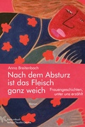 Cover: Nach dem Absturz ist das Fleisch ganz weich. Frauengeschichten, unter uns erz&auml;hlt. - konkursbuch