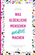 Cover: Was gl&uuml;ckliche Menschen anders machen - Auerbach Verlag und Infodienste