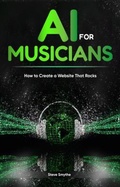 Cover: AI For Musicians - How to Create a Website That Rocks - Stephen Smythe