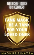 Cover: Tank Magic -- Be a Tank for Your Loved Ones (Witchcraft Books for Beginners, #8) - Magnus Sinatra