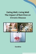 Cover: Eating Well, Living Well The Impact of Nutrition on Chronic Disease - Independent