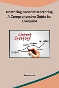 Cover: Mastering Content Marketing A Comprehensive Guide for Everyone - Independent