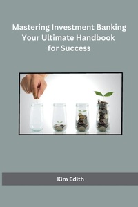 Abbildung von: Mastering Investment Banking Your Ultimate Handbook for Success - Independent