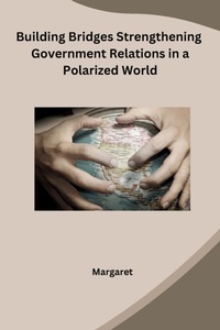 Abbildung von: Building Bridges Strengthening Government Relations in a Polarized World - Independent