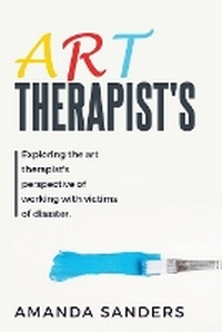 Abbildung von: Exploring the Art Therapist's Perspective of Working with Victims of Disaster - Shreya