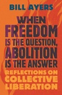 Cover: When Freedom Is the Question, Abolition Is the Answer - Beacon Press