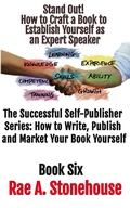 Cover: Stand Out! How to Craft a Book to Establish Yourself as an Expert Speaker (The Successful Self Publisher Series: How to Write, Publish and Market Your Book Yourself, #6) - Rae Stonehouse