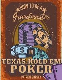 Abbildung von: How to Be a Grandmaster in Texas Hold'em Poker - Patrick Gorsky