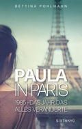 Cover: Paula in Paris 1985 - Das Jahr, das alles ver&auml;nderte - Sixthkyu Verlag