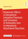 Cover: Relativistic Effects in Interatomic Ionization Processes and Formation of Antimatter Ions in Interatomic Attachment Reactions - Springer Spektrum