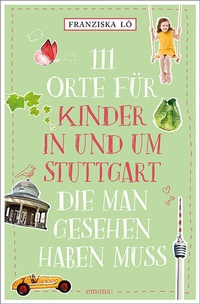 Abbildung von: 111 Orte für Kinder in und um Stuttgart, die man gesehen haben muss - Emons Verlag