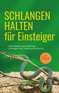 Abbildung von: Schlangen halten für Einsteiger: Alles Wissenswerte über den Schlangen Kauf, Haltung & Fütterung - inkl. Notfallplan bei Krankheiten - BoD - Books on Demand