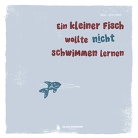 Abbildung von: Ein kleiner Fisch wollte nicht schwimmen lernen - Kilian Andersen Verlag