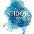 Cover: Antidote for My Anxiety - Lazarus Books