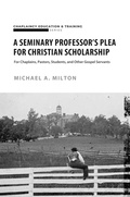 Cover: A Seminary Professor's Plea for Christian Scholarship (Theological Higher Education, #1) - Bethesda Publishing Group
