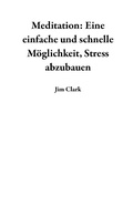 Cover: Meditation: Eine einfache und schnelle M&ouml;glichkeit, Stress abzubauen - Jim Clark