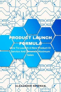 Enlarge image Cover: Product Launch Formula: How to Launch a New Product or Service and Generate Maximum Sales - AXPA