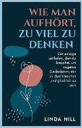 Cover: Wie Man Aufhoert, Zu Viel Zu Denken - Peak Publish LLC