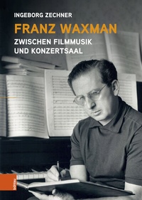 Abbildung von: Franz Waxman: Zwischen Filmmusik und Konzertsaal - Böhlau
