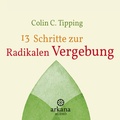 Cover: 13 Schritte zur radikalen Vergebung - Arkana