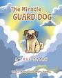 Cover: The Miracle Guard Dog - Christian Faith Publishing, Inc.